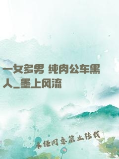 一女多男 纯肉公车黑人